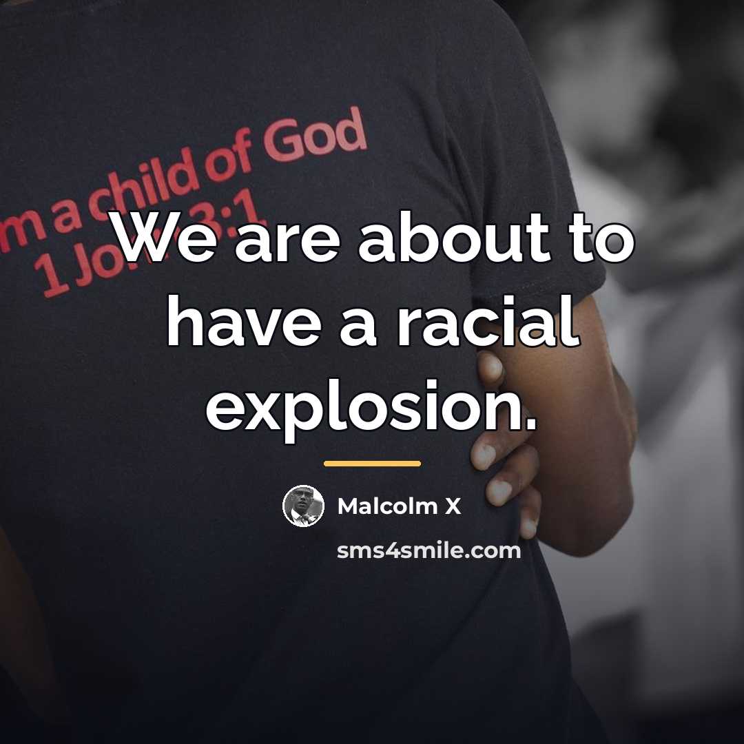 “We are about to have a racial explosion.…” quote by Malcolm X