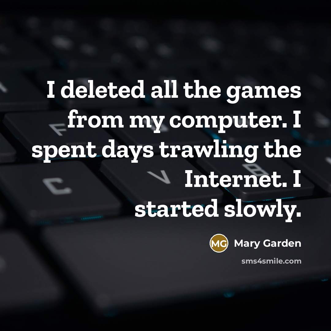 “I deleted all the games from my computer. I spent…” quote by Mary Garden