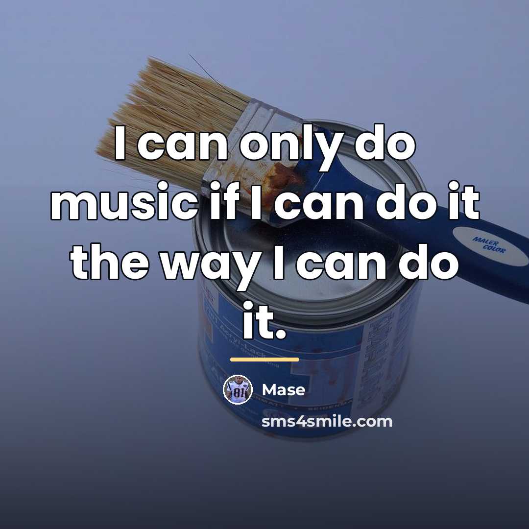 “I can only do music if I can do it…” quote by Mase