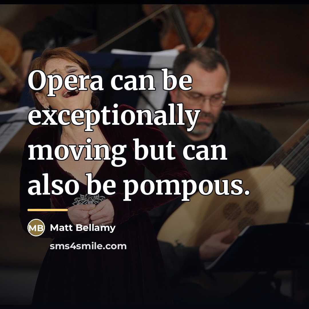 “Opera can be exceptionally moving but can also be pompous.…” quote by Matt Bellamy