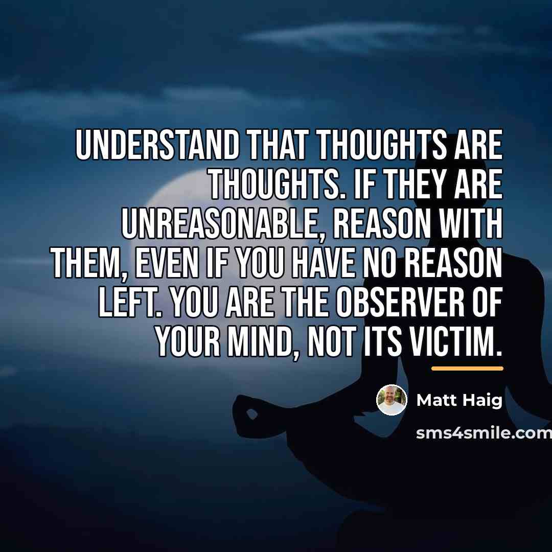 “Understand that thoughts are thoughts. If they are unreasonable, reason…” quote by Matt Haig
