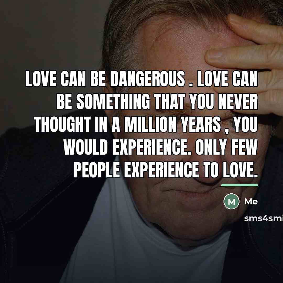 “Love can be dangerous . Love can be something that…” quote by Me