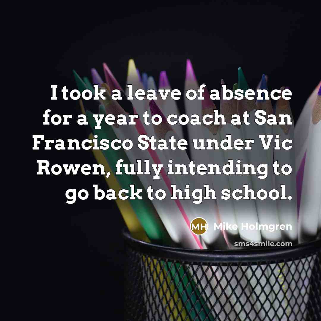 “I took a leave of absence for a year to…” quote by Mike Holmgren