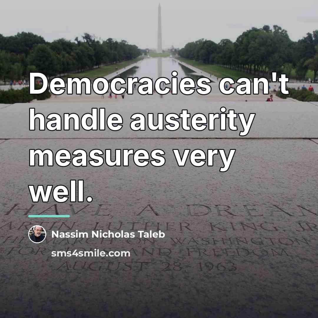 “Democracies can't handle austerity measures very well.…” quote by Nassim Nicholas Taleb