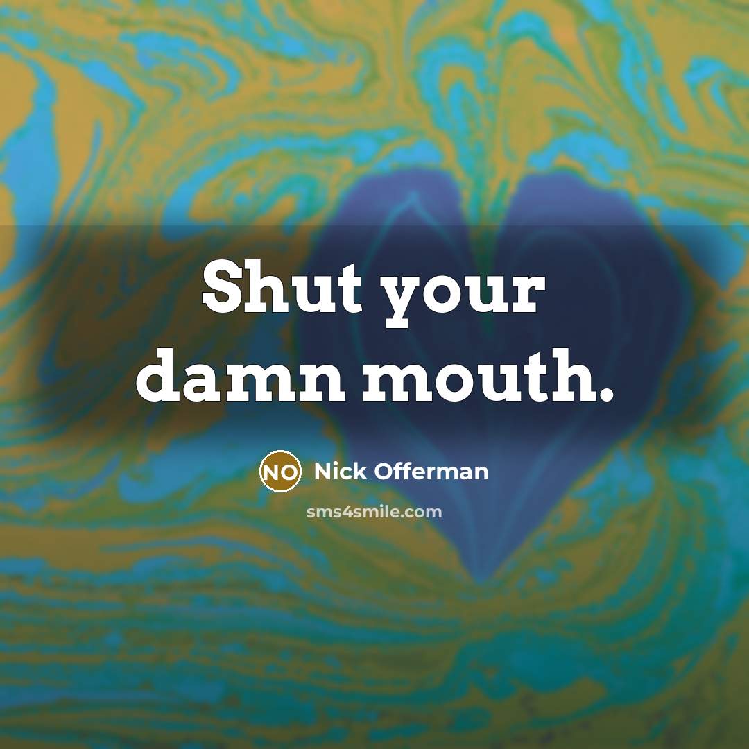 “Shut your damn mouth.…” quote by Nick Offerman