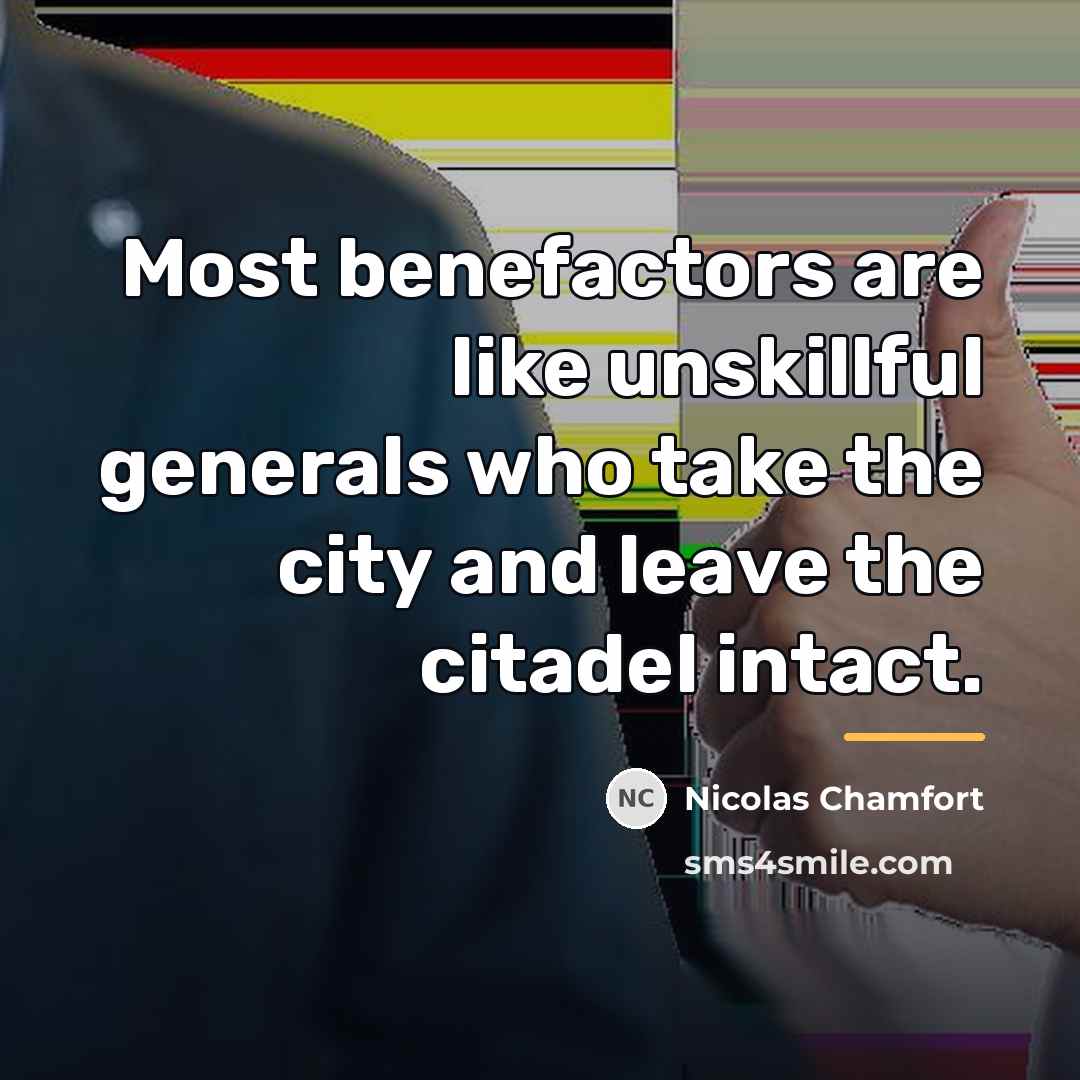 “Most benefactors are like unskillful generals who take the city…” quote by Nicolas Chamfort