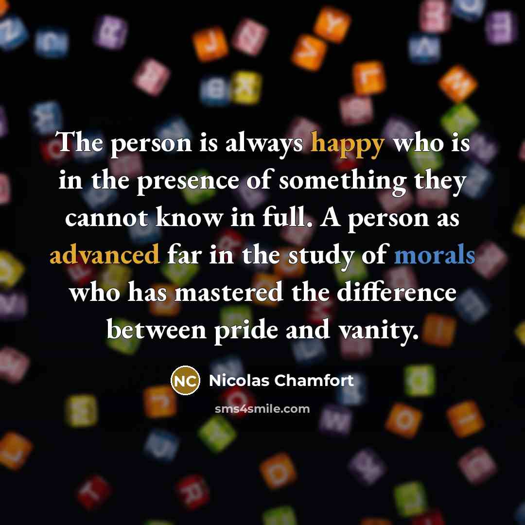 “The person is always happy who is in the presence…” quote by Nicolas Chamfort
