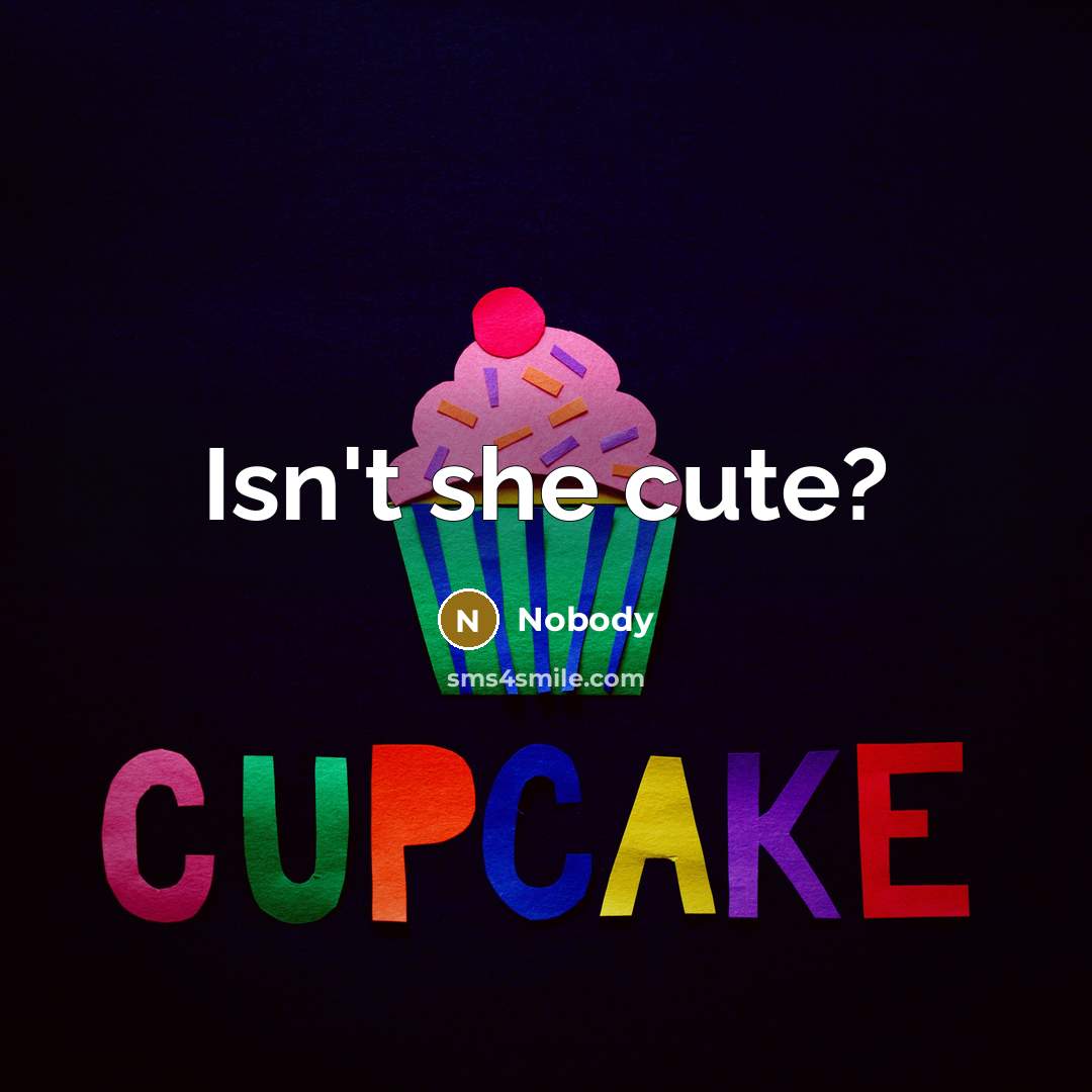 “Isn't she cute?…” quote by Nobody