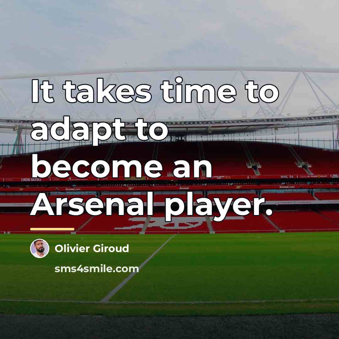 “It takes time to adapt to become an Arsenal player.…” quote by Olivier Giroud
