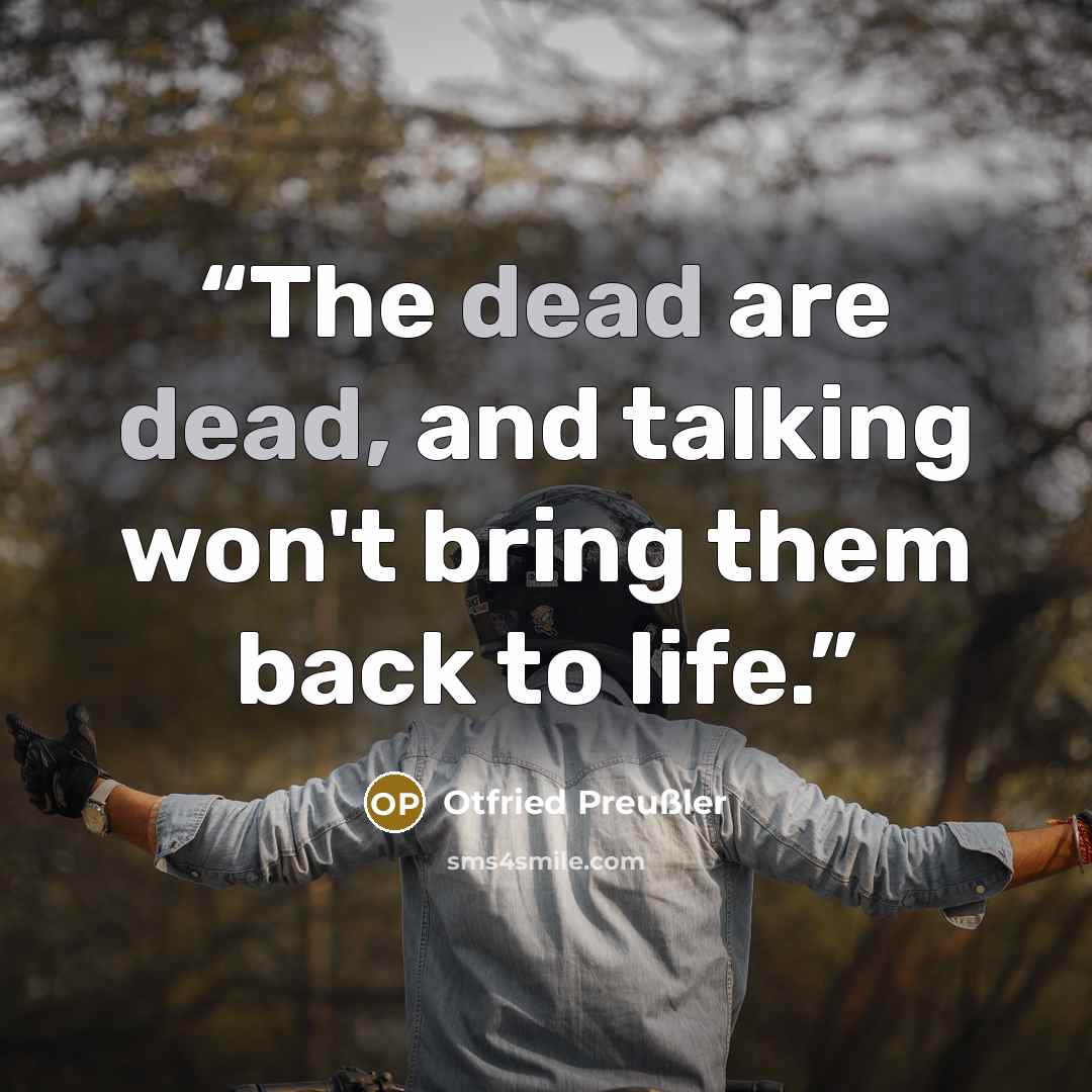 “The dead are dead, and talking won't bring them back to life.” quote by Otfried Preußler