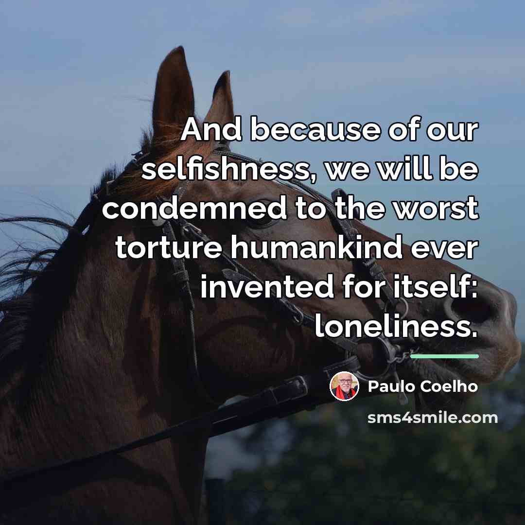 “And because of our selfishness, we will be condemned to…” quote by Paulo Coelho