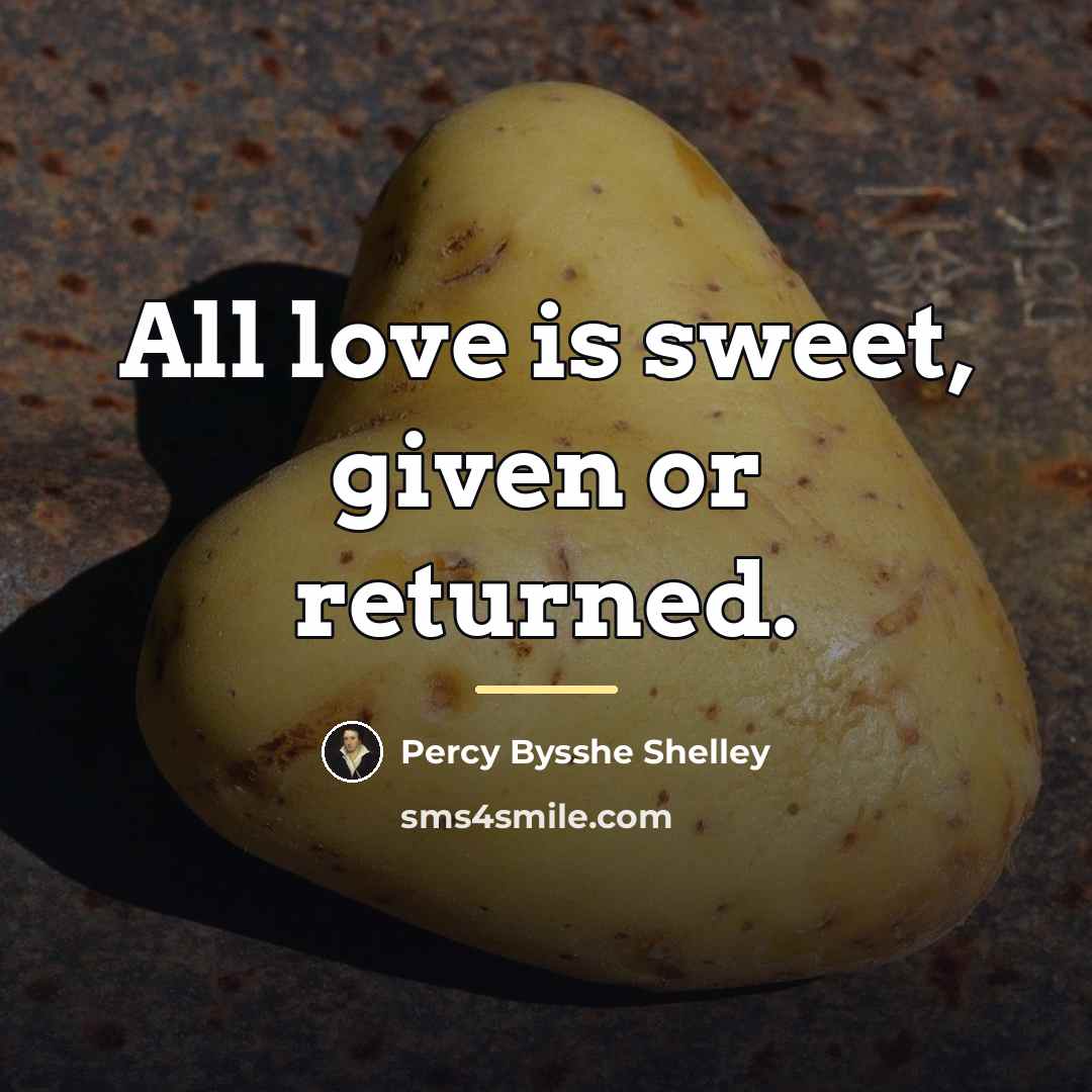 “All love is sweet, given or returned.…” quote by Percy Bysshe Shelley