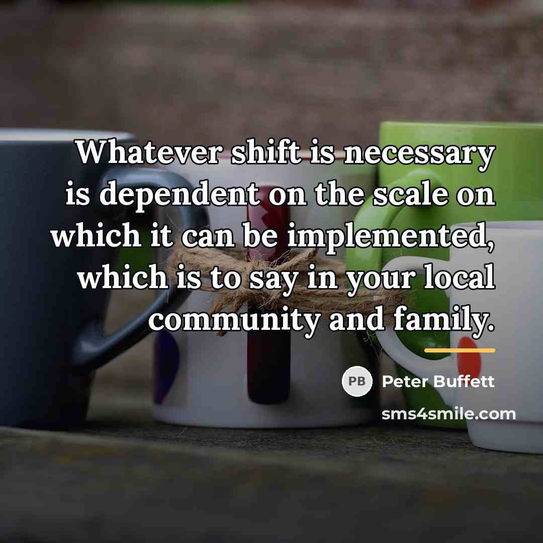 “Whatever shift is necessary is dependent on the scale on…” quote by Peter Buffett