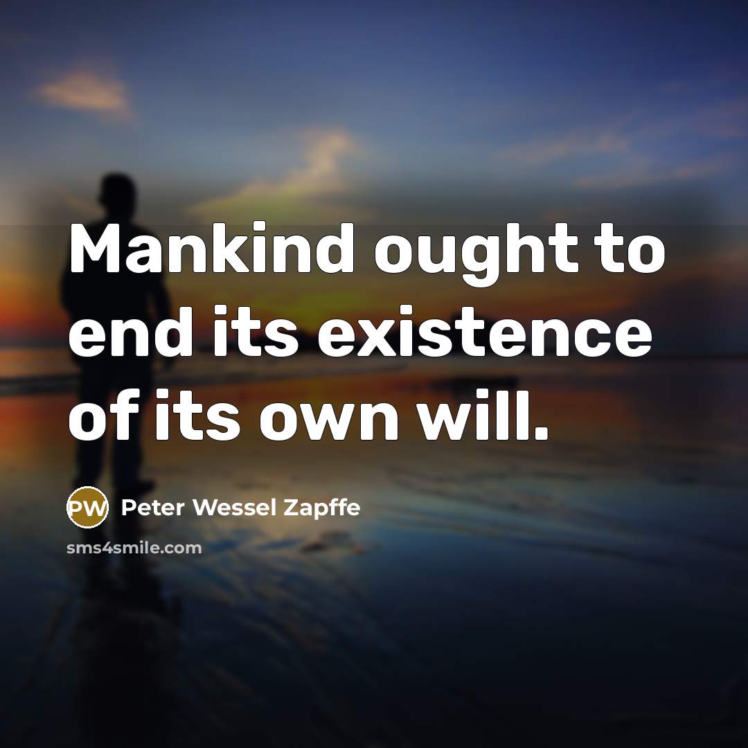 “Mankind ought to end its existence of its own will.…” quote by Peter Wessel Zapffe