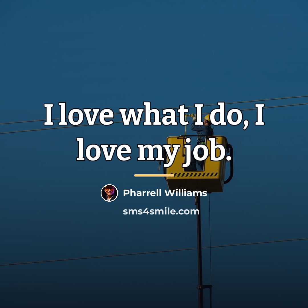 “I love what I do, I love my job.…” quote by Pharrell Williams