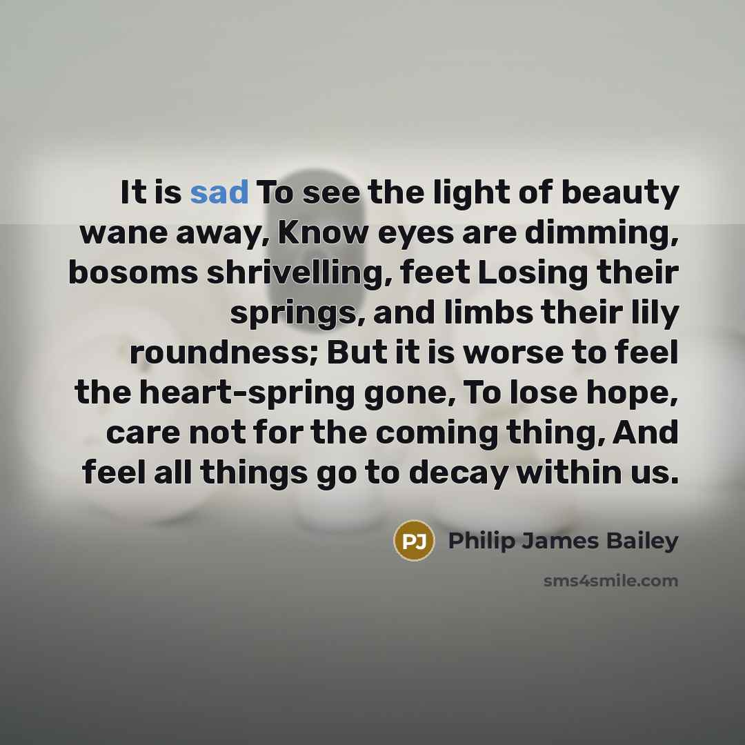 “It is sad To see the light of beauty wane…” quote by Philip James Bailey