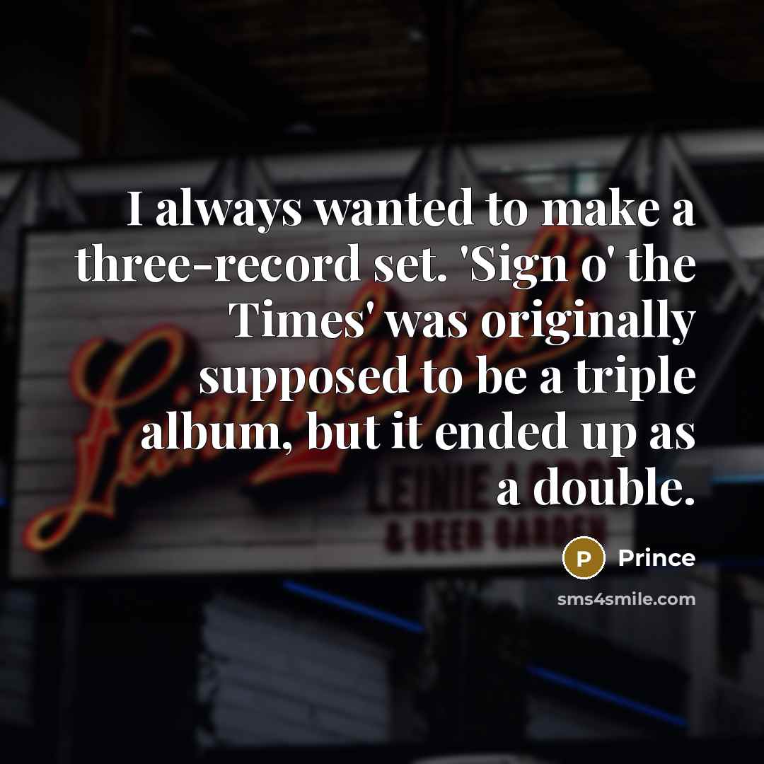 “I always wanted to make a three-record set. 'Sign o'…” quote by Prince