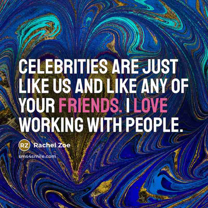 “Celebrities are just like us and like any of your friends. I love working with people.” quote by Rachel Zoe