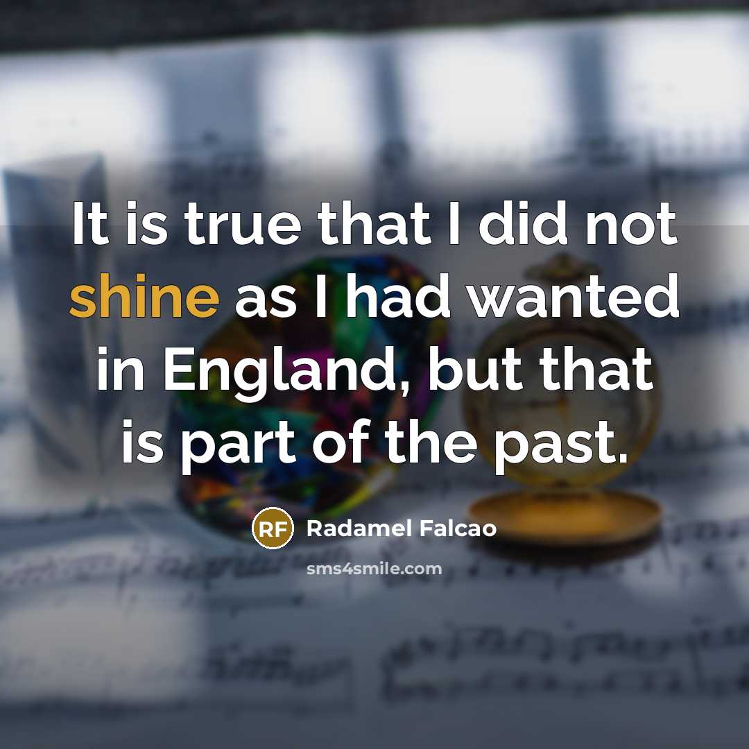 “It is true that I did not shine as I…” quote by Radamel Falcao