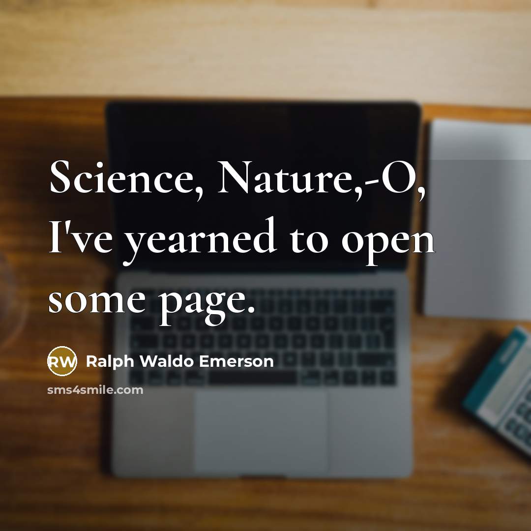 “Science, Nature,-O, I've yearned to open some page.…” quote by Ralph Waldo Emerson