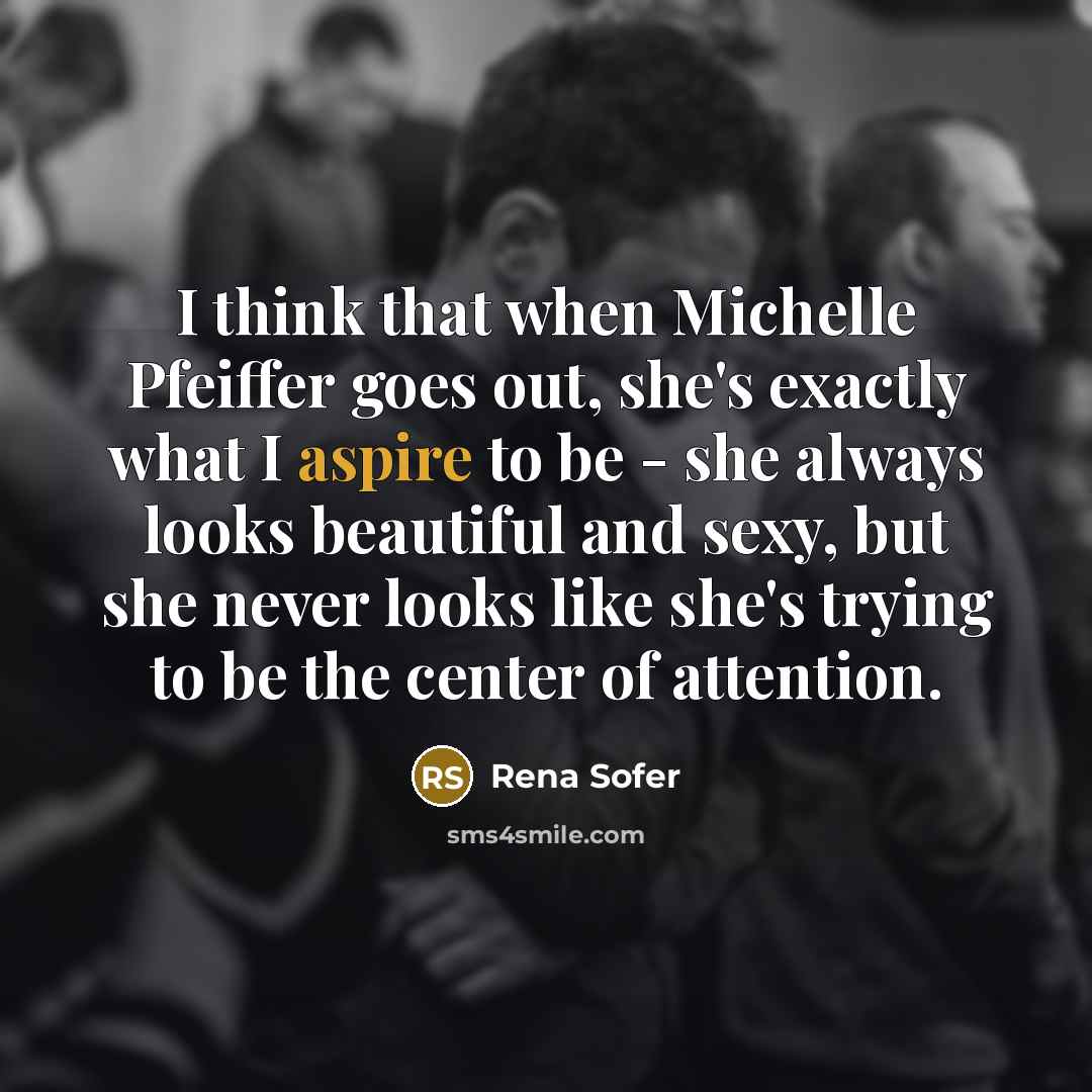 “I think that when Michelle Pfeiffer goes out, she's exactly…” quote by Rena Sofer