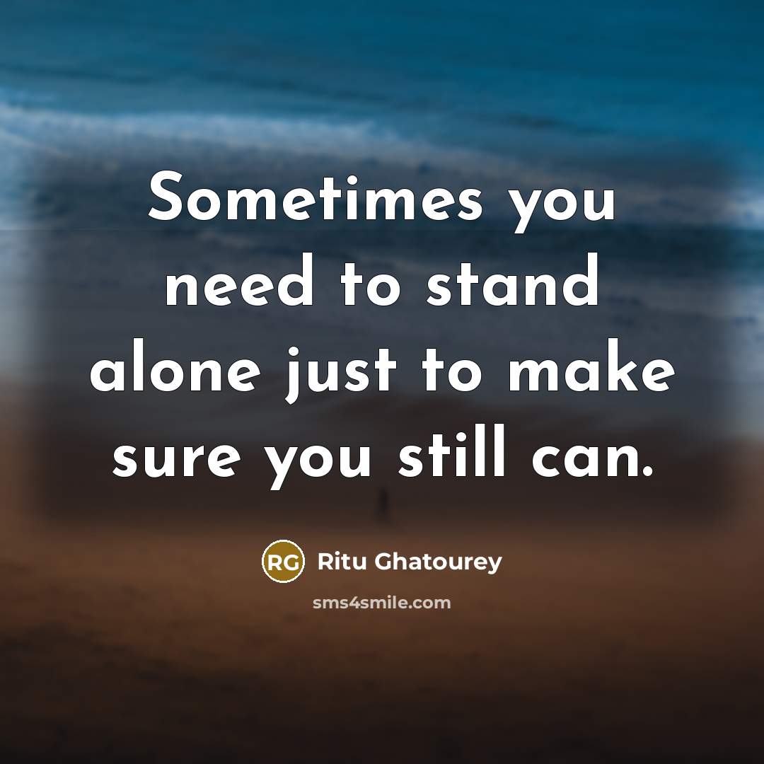 “Sometimes you need to stand alone just to make sure…” quote by Ritu Ghatourey