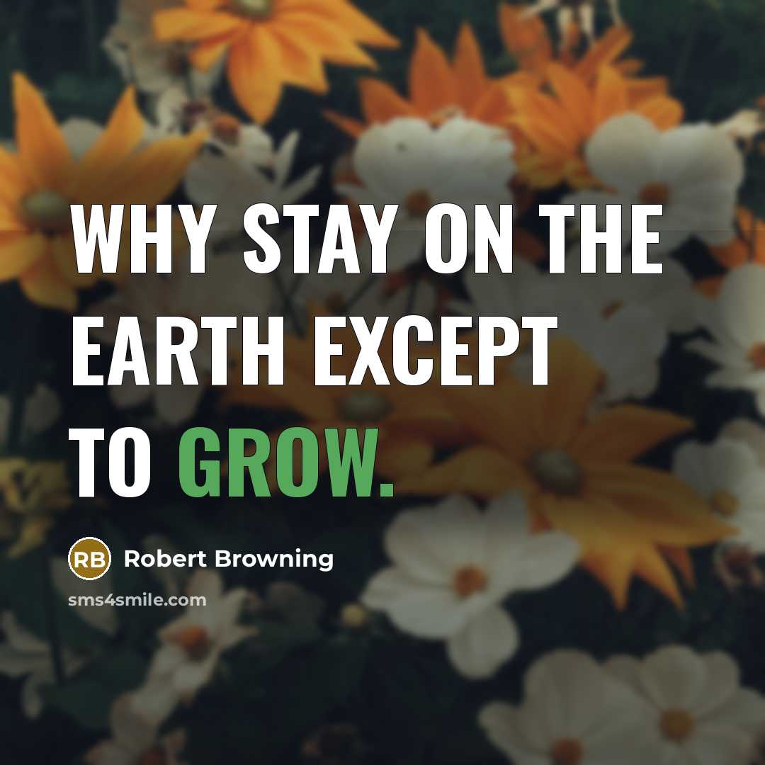 “Why stay on the earth except to grow.…” quote by Robert Browning