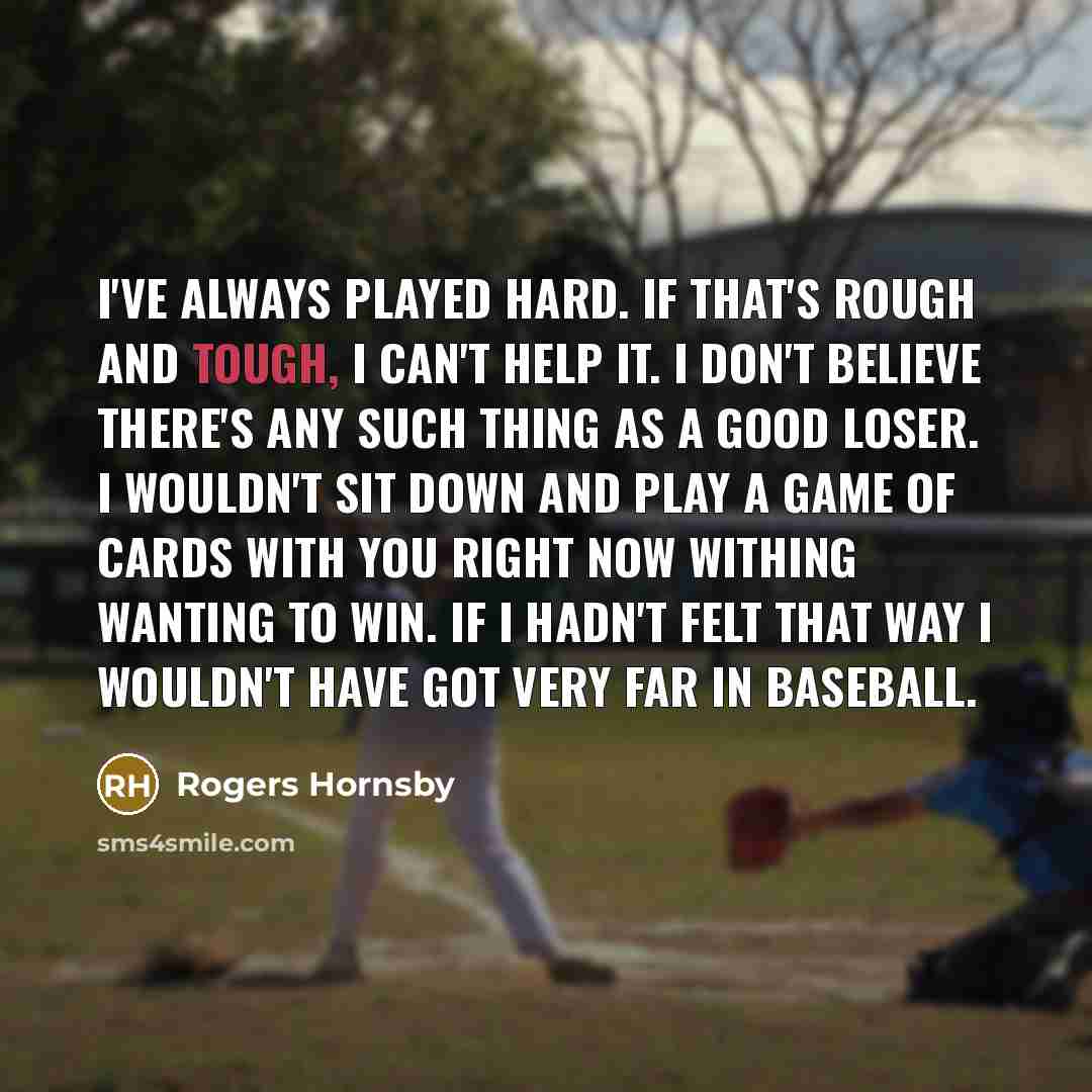 “I've always played hard. If that's rough and tough, I…” quote by Rogers Hornsby