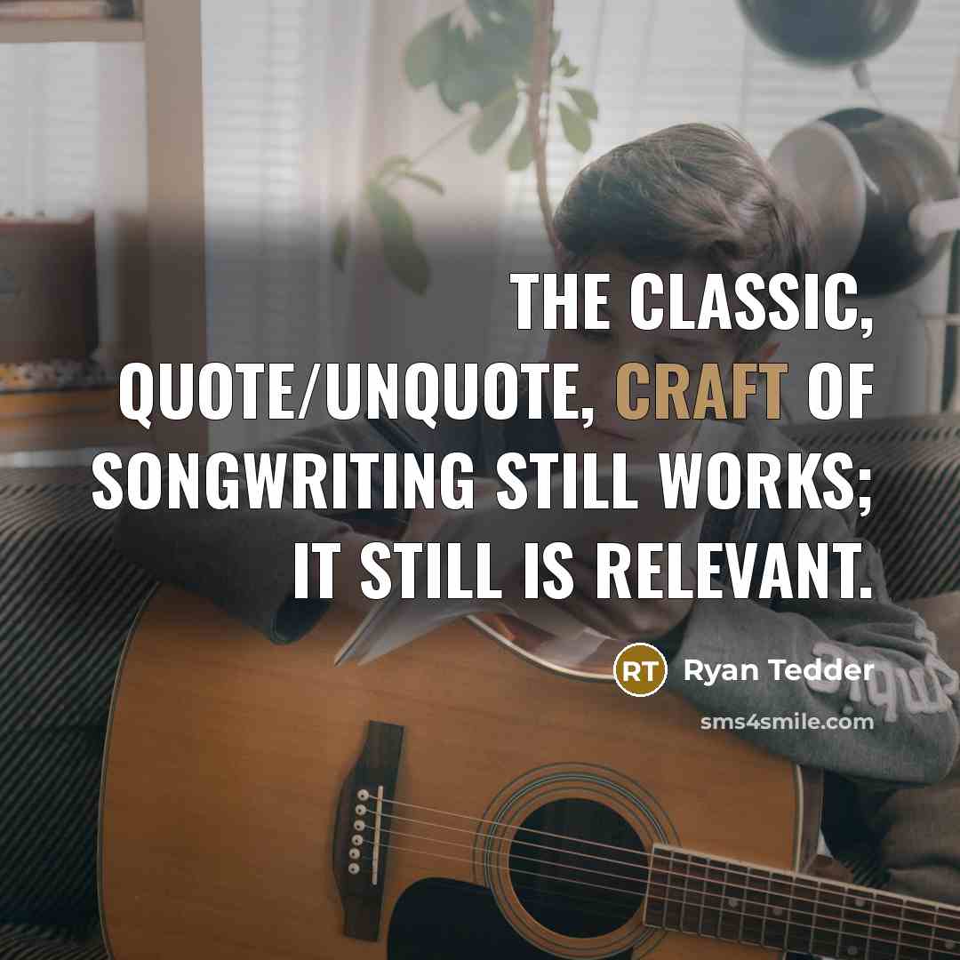 “The classic, quote/unquote, craft of songwriting still works; it still…” quote by Ryan Tedder