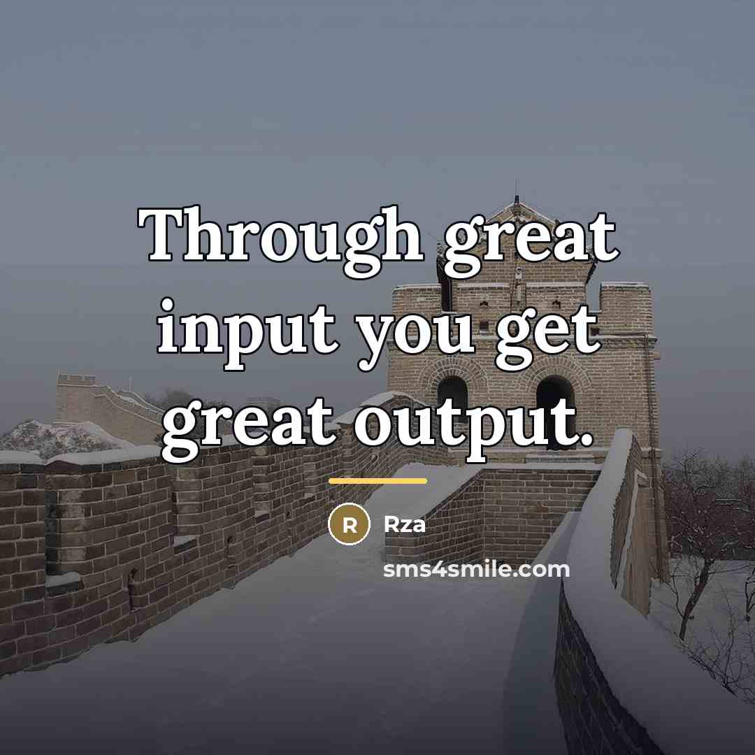 “Through great input you get great output.…” quote by RZA
