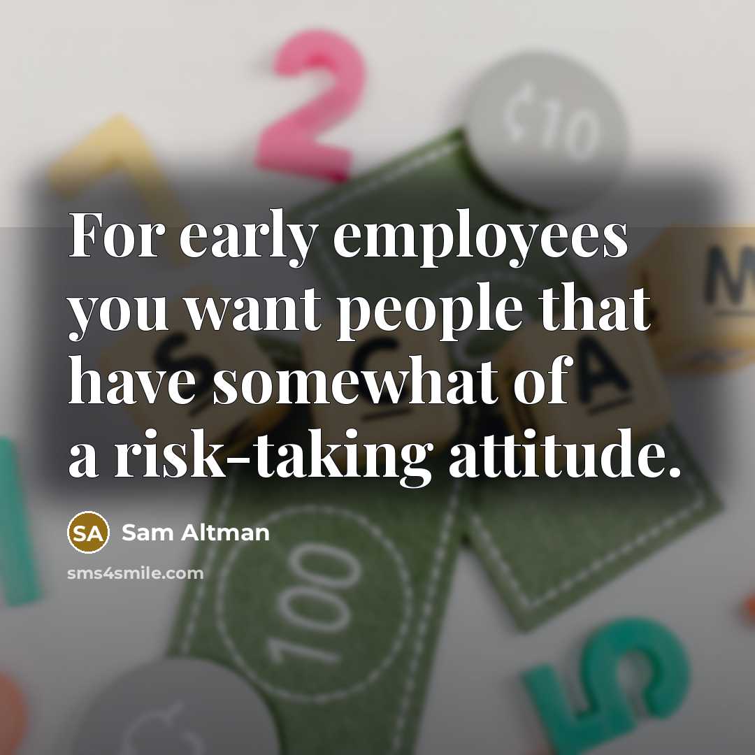 “For early employees you want people that have somewhat of…” quote by Sam Altman