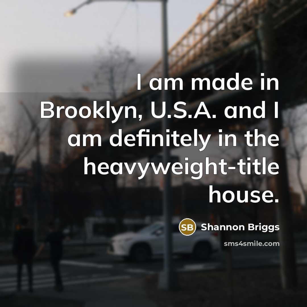 “I am made in Brooklyn, U.S.A. and I am definitely…” quote by Shannon Briggs