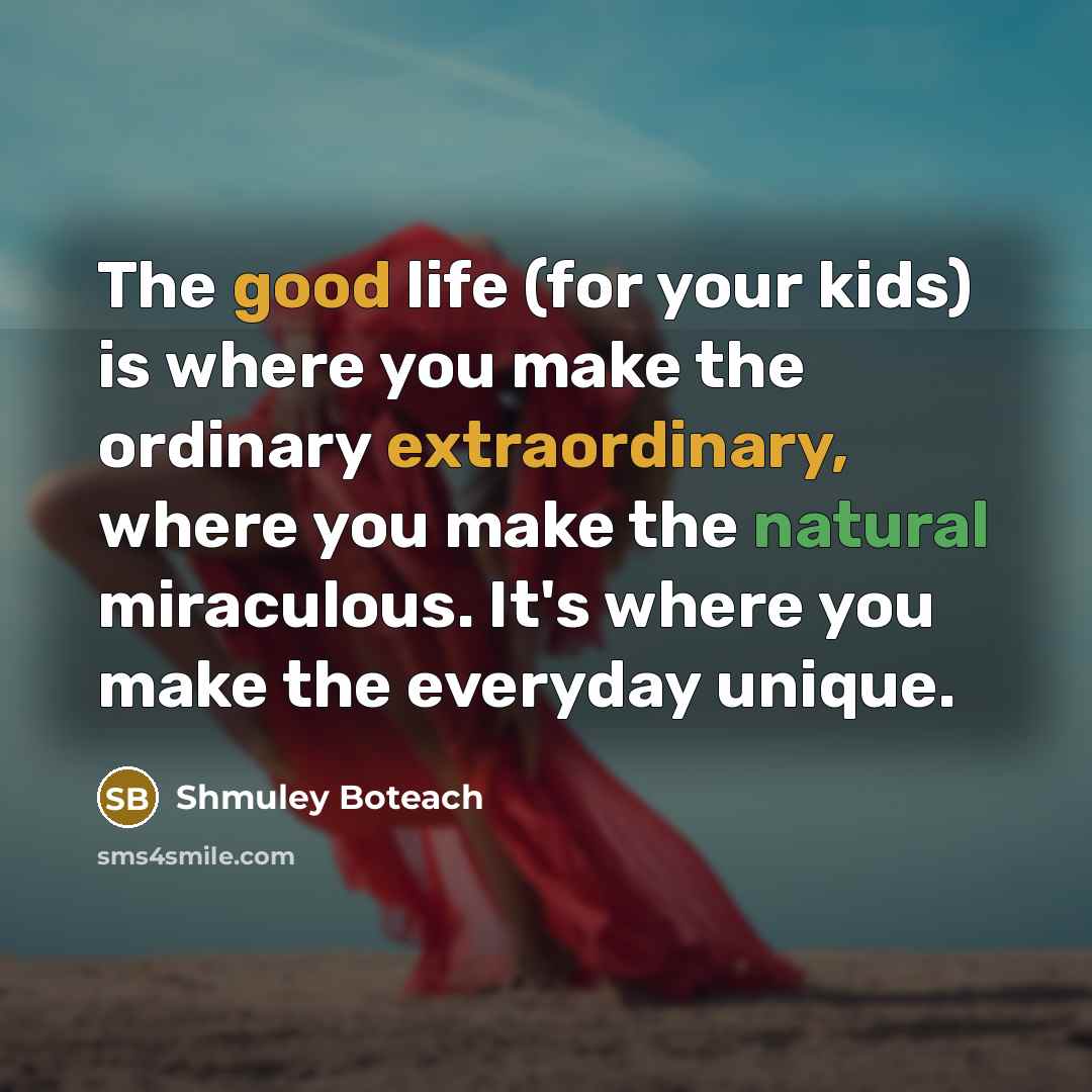 “The good life (for your kids) is where you make…” quote by Shmuley Boteach