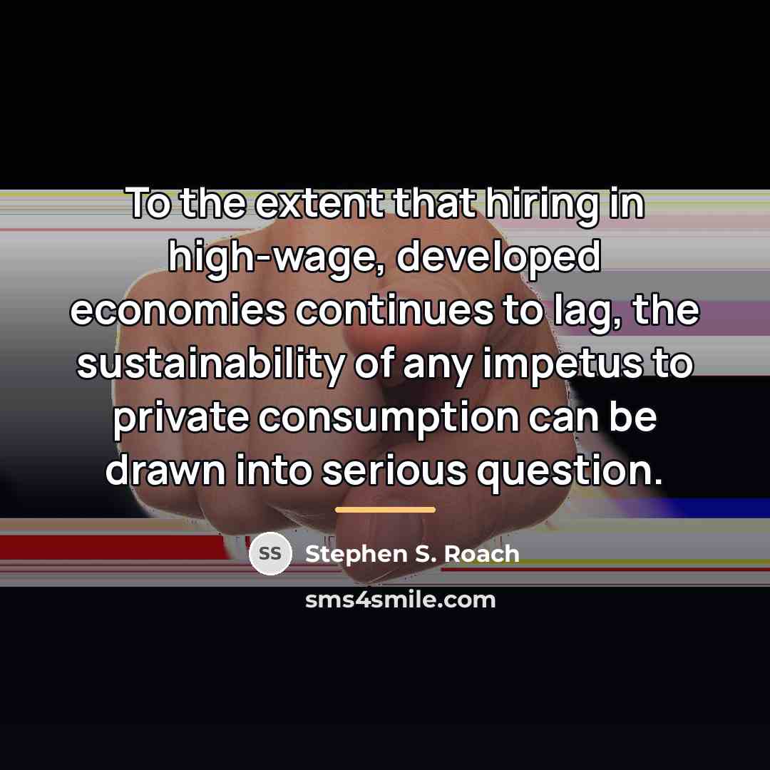 “To the extent that hiring in high-wage, developed economies continues…” quote by Stephen S. Roach