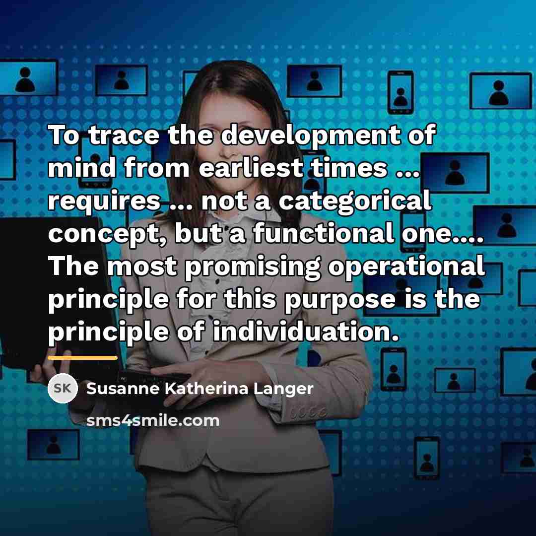 “To trace the development of mind from earliest times ...…” quote by Susanne Katherina Langer