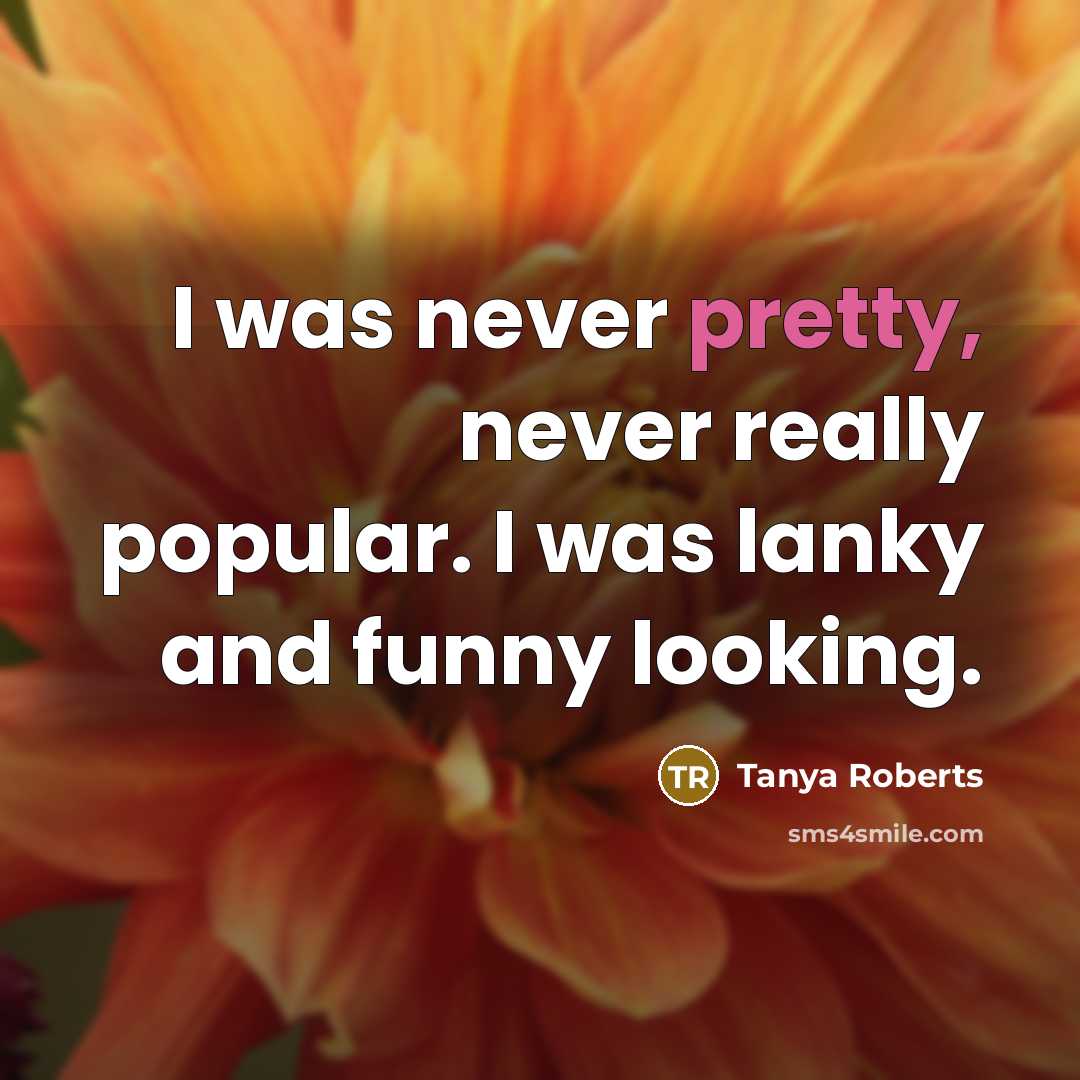 “I was never pretty, never really popular. I was lanky…” quote by Tanya Roberts