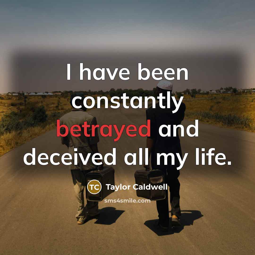 “I have been constantly betrayed and deceived all my life.…” quote by Taylor Caldwell