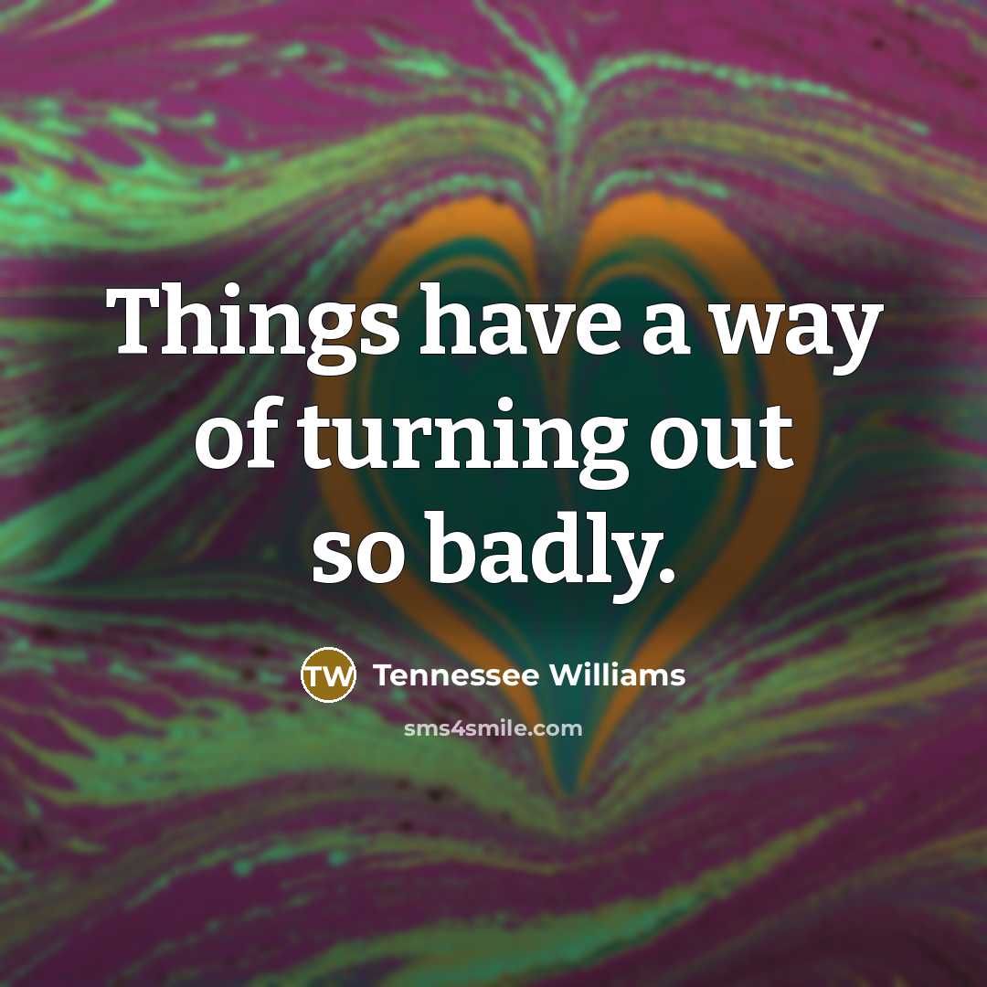 “Things have a way of turning out so badly.…” quote by Tennessee Williams