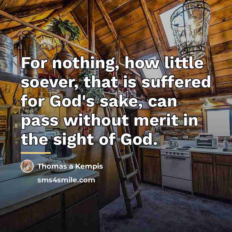 “For nothing, how little soever, that is suffered for God's…” quote by Thomas a Kempis