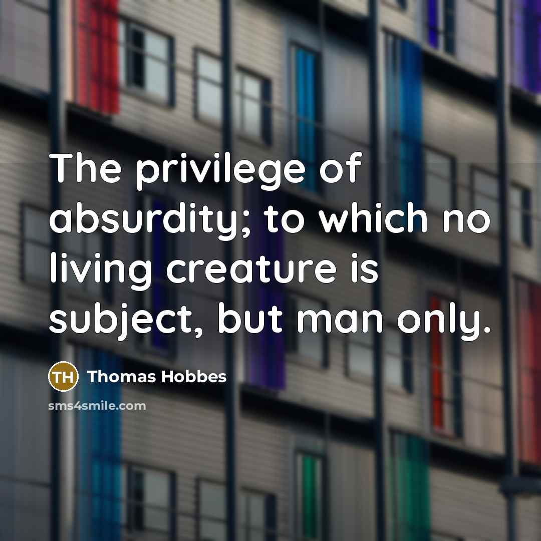 “The privilege of absurdity; to which no living creature is…” quote by Thomas Hobbes