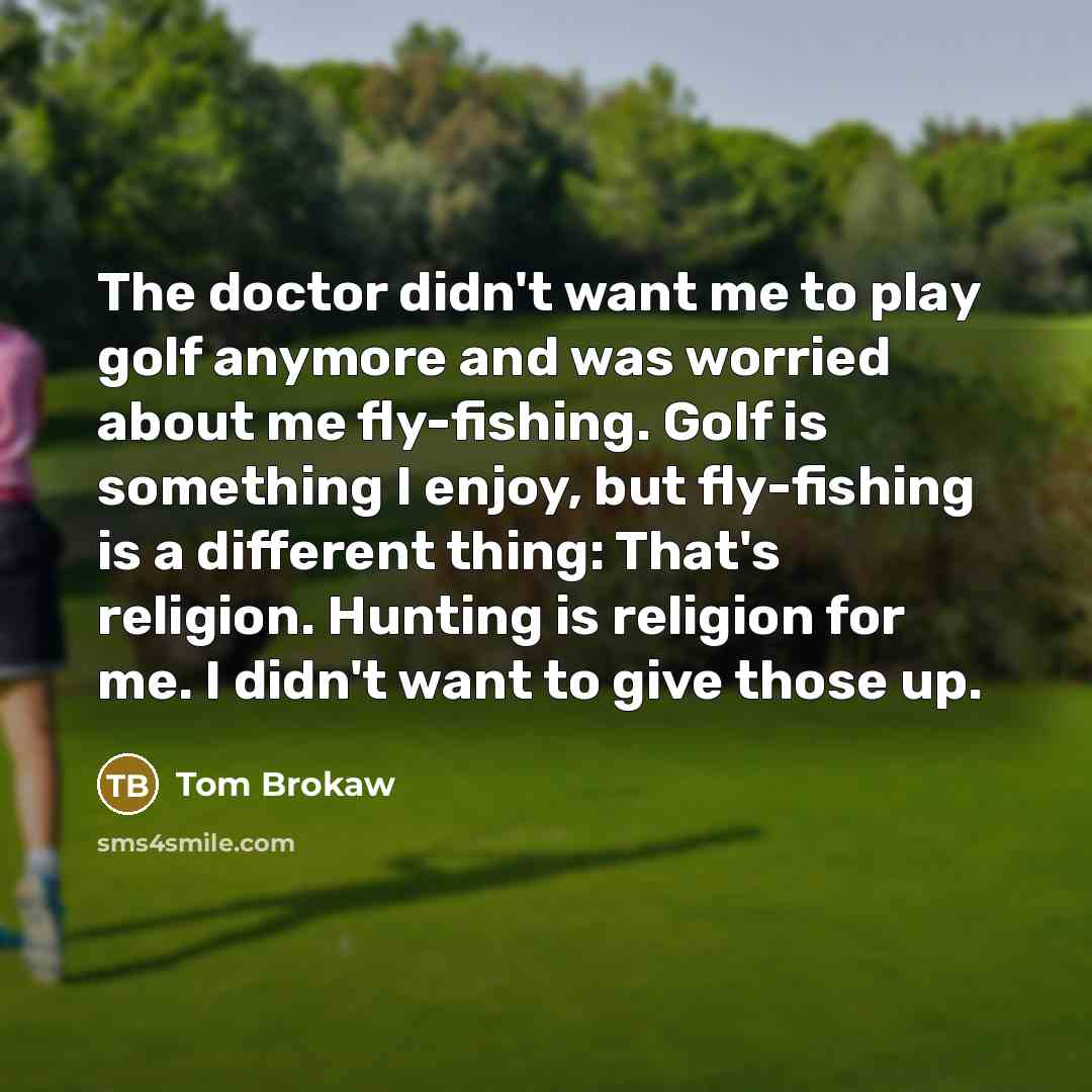 “The doctor didn't want me to play golf anymore and…” quote by Tom Brokaw