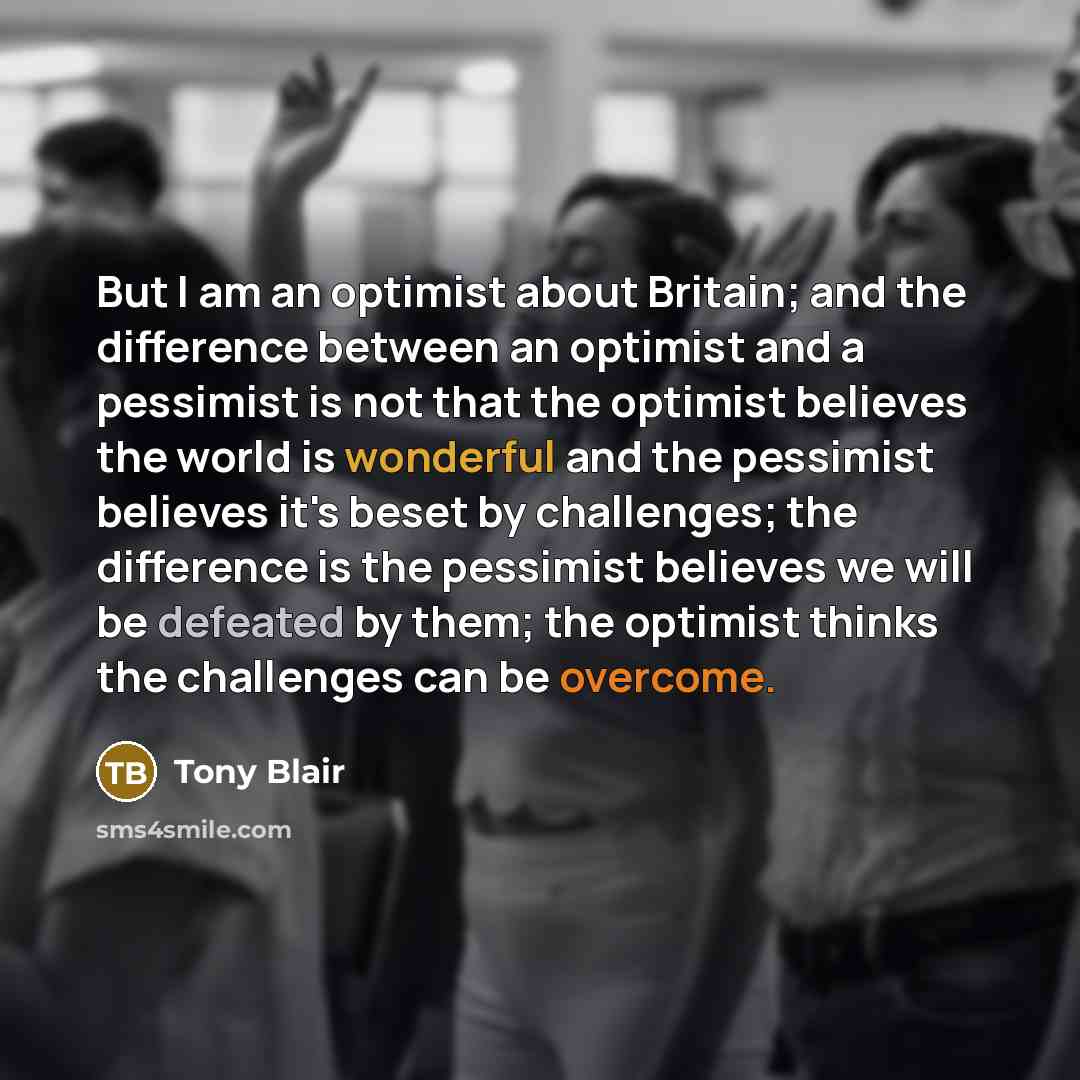 “But I am an optimist about Britain; and the difference…” quote by Tony Blair