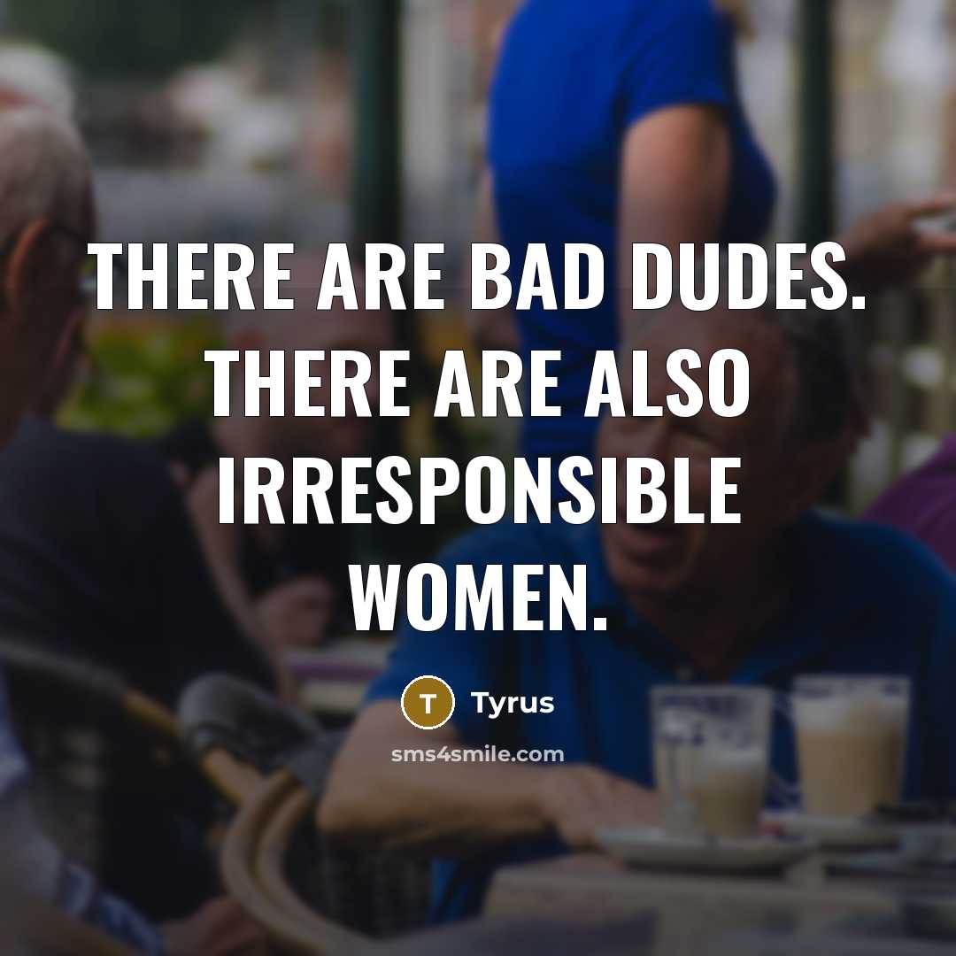 “There are bad dudes. There are also irresponsible women.…” quote by Tyrus