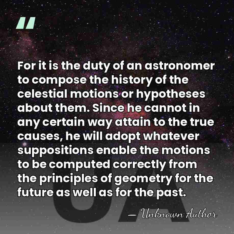 For it is the duty of an astronomer to compose the history&hellip; - Unknown Author