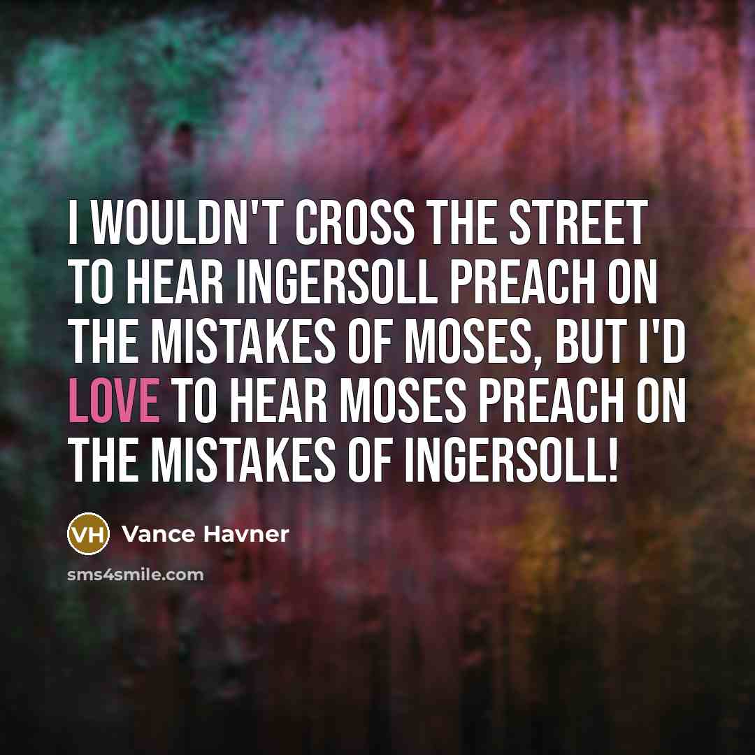 “I wouldn't cross the street to hear Ingersoll preach on…” quote by Vance Havner