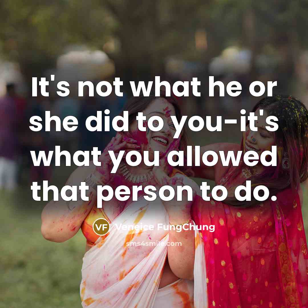 “It's not what he or she did to you-it's what you allowed that person to do.” quote by Veneice FungChung