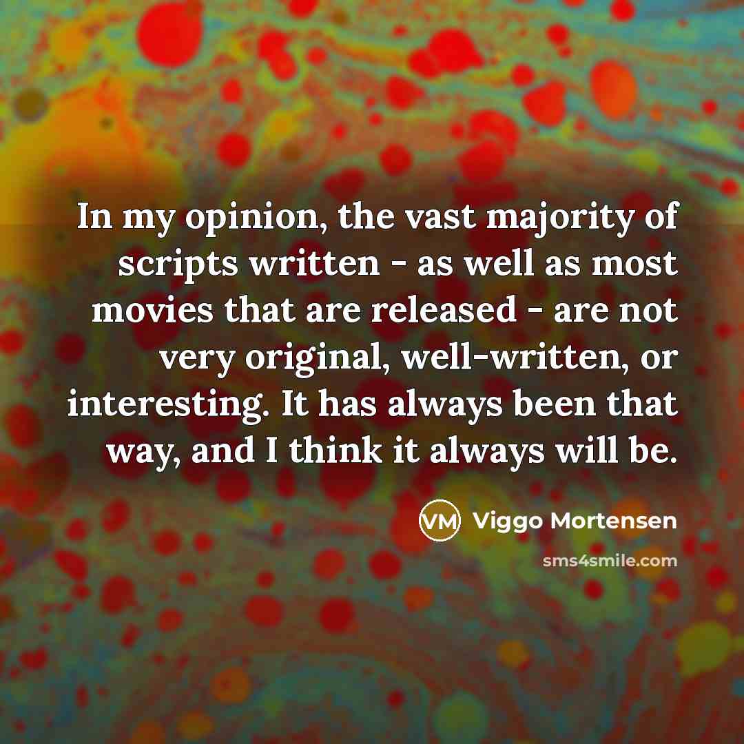“In my opinion, the vast majority of scripts written -…” quote by Viggo Mortensen