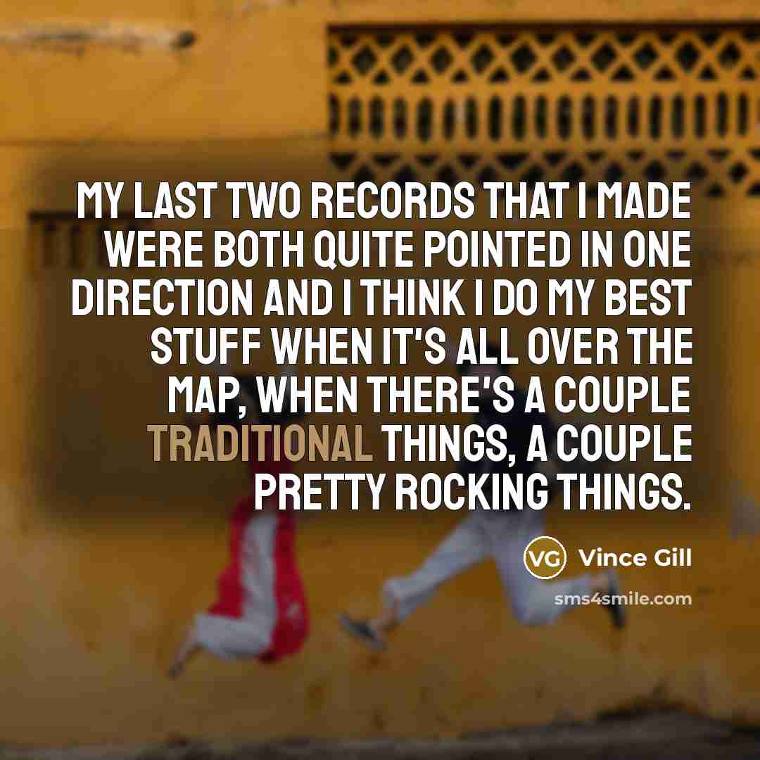 “My last two records that I made were both quite…” quote by Vince Gill
