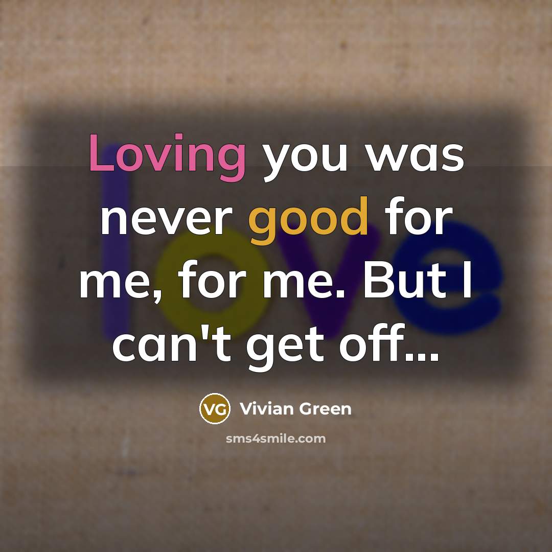 “Loving you was never good for me, for me. But I can't get off...” quote by Vivian Green