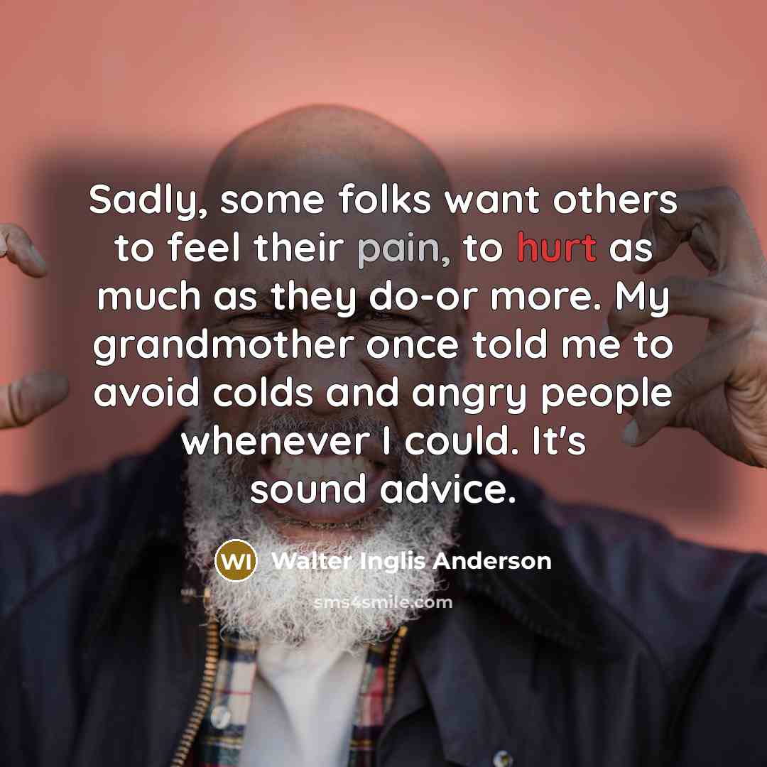 “Sadly, some folks want others to feel their pain, to…” quote by Walter Inglis Anderson